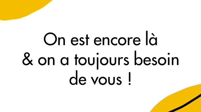 On est encore là et on a toujours besoin de vous !